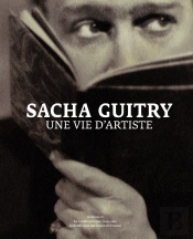 Sacha Guitry : Une Vie D'Artiste