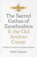 Sacred Gathas Of Zarathushtra & The Old Avestan Canon, The