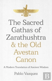Sacred Gathas Of Zarathushtra & The Old Avestan Canon, The