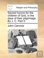 Sacred Hymns For The Children Of God, In The Days Of Their Pilgrimage. By J. C. Part Ii.