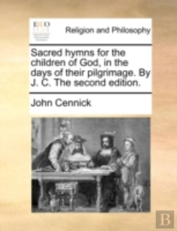 Bertrand.pt - Sacred Hymns For The Children Of God, In The Days Of Their Pilgrimage. By J. C. The Second Edition.