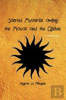 Sacred Mysteries Among The Mayas And The Quiches - 11, 500 Years Ago