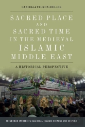 Sacred Place And Sacred Time In The Medieval Islamic Middle East