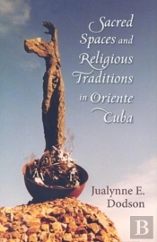 Sacred Spaces And Religious Traditions Of Oriente Cuba