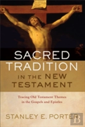 Sacred Tradition In The New Testament Â€“ Tracing Old Testament Themes In The Gospels And Epistles