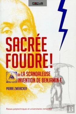 Bertrand.pt - Sacrée Foudre ! Ou La Scandaleuse Invention De Benjamin F.