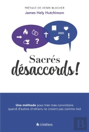 Sacrés Désaccords ! : Une Méthode Pour Trier Mes Convictions Quand D'Autres Chrétiens Ne Croient Pas Comme Moi