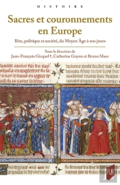 Sacres Et Couronnements En Europe : Rite, Politique Et Société, Du Moyen Âge À Nos Jours