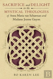 Sacrifice And Delight In The Mystical Theologies Of Anna Maria Van Schurman And Madame Jeanne Guyon