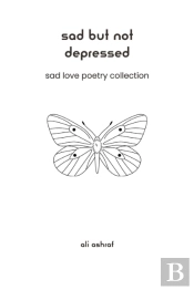 Sad But Not Depressed: Sad Love Poetry Collection