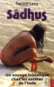 Sâdhus ; Un Voyage Initiatique Chez Les Ascètes De L'Inde