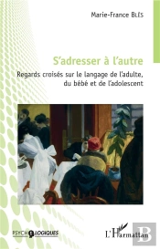S'Adresser A L'Autre - Regards Croises Sur Le Langage De L'Adulte, Du Bebe Et De L'Adolescent