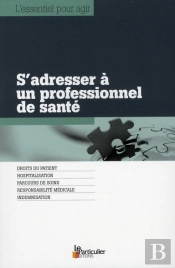 S'Adresser A Un Professionnel De Sante ; Droits Du Patient, Hospitalisation, Parcours De Soins, Responsabilité Médicale, Indemnisation
