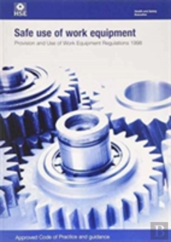 Bertrand.pt - Safe Use Of Work Equipment: Provision And Use Of Work Equipment Regulations 1998: Approved Code Of Practice And Guidance