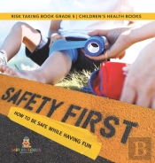 Safety First! How To Be Safe While Having Fun | Risk Taking Book Grade 5 | Children'S Health Books