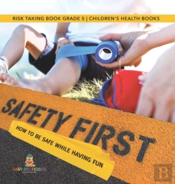 Bertrand.pt - Safety First! How To Be Safe While Having Fun | Risk Taking Book Grade 5 | Children'S Health Books