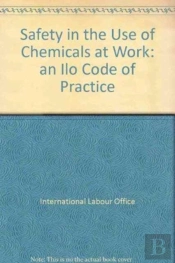 Safety In The Use Of Chemicals At Work: An Ilo Code Of Practice