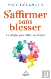 S'Affirmer Sans Blesser - 9 Strategies Pour Eviter Les Chicanes