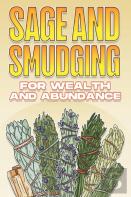 Sage And Smudging For Wealth And Abundance