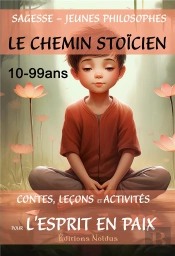 Sagesse, Jeunes Philosophes : Le Chemin Stoïcien : Contes, Leçons Et Activités Pour L'Esprit En Paix