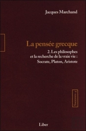 Sagesses Tome 4 ; La Pensée Grecque Tome 2 : Les Philosophes Et La Recherche De La Vraie Vie