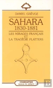 Sahara, 1830-1881 ; Les Mirages Francais Et La Tragedie Flatters