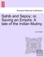 Sahib And Sepoy; Or, Saving An Empire. A