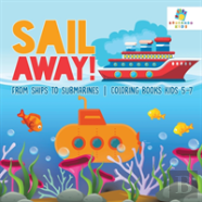 Sail Away! | From Ships To Submarines | Coloring Books Kids 5-7