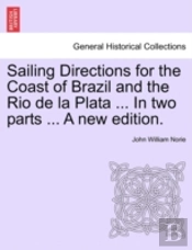 Sailing Directions For The Coast Of Brazil And The Rio De La Plata ... In Two Parts ... A New Edition.
