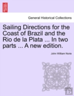 Bertrand.pt - Sailing Directions For The Coast Of Brazil And The Rio De La Plata ... In Two Parts ... A New Edition.