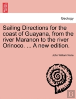 Bertrand.pt - Sailing Directions For The Coast Of Guayana, From The River Maranon To The River Orinoco. ... A New Edition.