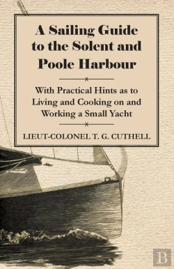 Bertrand.pt - Sailing Guide To The Solent And Poole Harbour - With Practical Hints As To Living And Cooking On And Working A Small Yacht