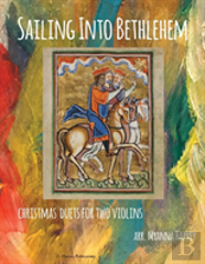 Sailing Into Bethlehem; Christmas Duets For Two Violins