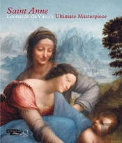 Saint Anne ; Leonardo Da Vinci'S Ultimate Masterpiece