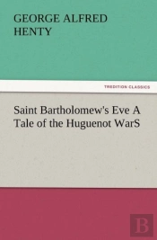 Saint Bartholomew'S Eve A Tale Of The Huguenot Wars