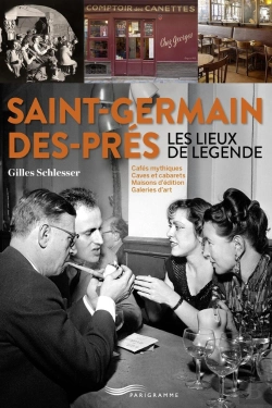 Bertrand.pt - Saint-Germain-Des-Prés : Les Lieux De Légende : Cafés Mythiques, Caves Et Cabarets, Maisons D'Édition, Galeries D'Art