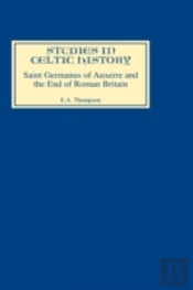 Saint Germanus Of Auxerre And The End Of Roman Britain