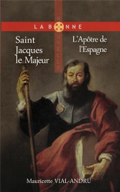 Saint Jacques Le Majeur : L'Apôtre De L'Espagne