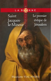 Saint Jacques-Le-Mineur : Premier Évêque De Jérusalem