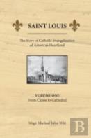 Saint Louis, The Story Of Catholic Evangelization Of America'S Heartland
