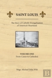 Saint Louis, The Story Of Catholic Evangelization Of America'S Heartland