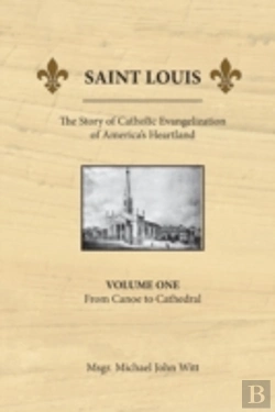 Bertrand.pt - Saint Louis, The Story Of Catholic Evangelization Of America'S Heartland