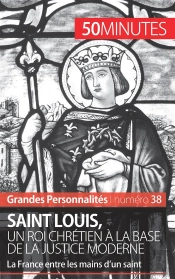 Saint Louis, Un Roi Chrétien À La Base De La Justice Moderne ; La France Entre Les Mains D'Un Saint