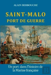 Saint Malo, Port De Guerre ; Un Port Dans L'Histoire De La Marine Française
