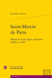 Saint-Martin De Paris : Pérennité D'Une Église Provisoire Édifiée En 1855