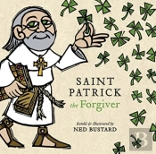 Saint Patrick The Forgiver Â€“ The History And Legends Of Ireland`S Bishop