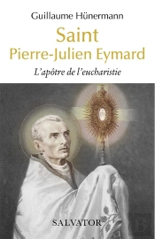 Saint Pierre-Julien Eymard : L'Apotre De L'Eucharistie
