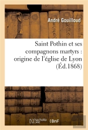 Saint Pothin Et Ses Compagnons Martyrs : Origine De L'Eglise De Lyon