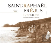 Saint-Raphaël, Fréjus ; Il Y A 100 Ans ; En Cartes Postales Anciennes