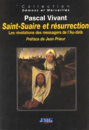 Saint-Suaire Et Resurrection ; Les Revelations Des Messagers De L'Au-Dela
